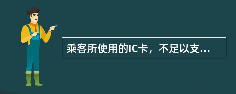 乘客所使用的IC卡，不足以支付所到达车站的实际车费时，乘客须到补票/问询处（），