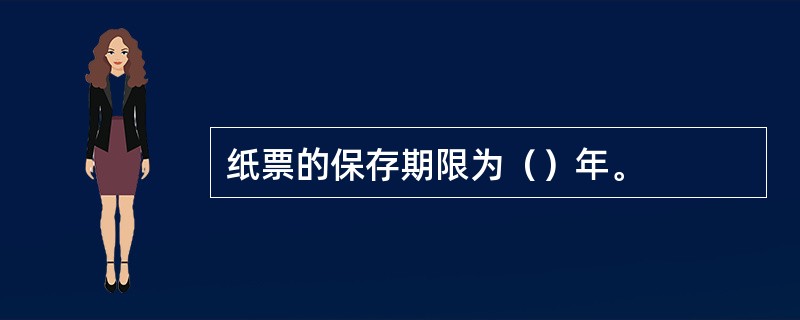 纸票的保存期限为（）年。