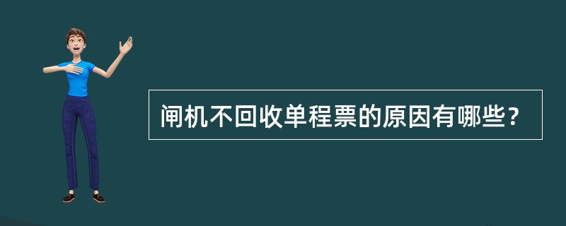 闸机不回收单程票的原因有哪些？