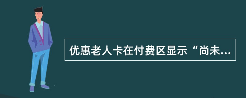 优惠老人卡在付费区显示“尚未进站”时，应如何处理？