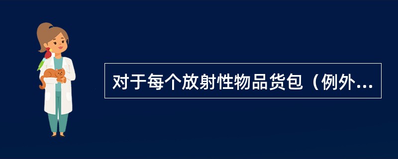 对于每个放射性物品货包（例外货包除外），应在包装外部标上醒目而耐久的前面带“UN