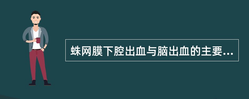 蛛网膜下腔出血与脑出血的主要鉴别是（）