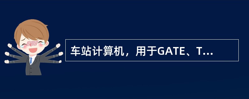 车站计算机，用于GATE、TVM、POST等设备所在车站的控制和本地配置，还有每