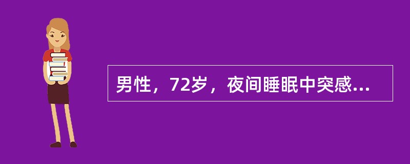 男性，72岁，夜间睡眠中突感心前区疼痛，持续半小时不缓解，继之出现呼吸困难，不能