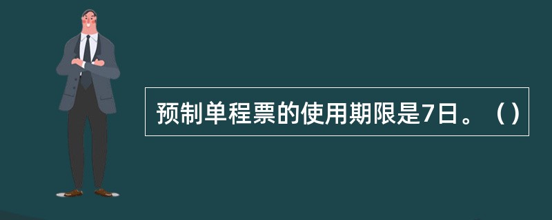 预制单程票的使用期限是7日。（）