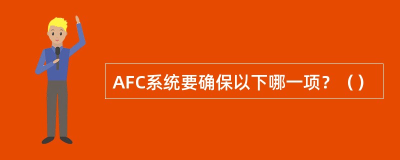 AFC系统要确保以下哪一项？（）