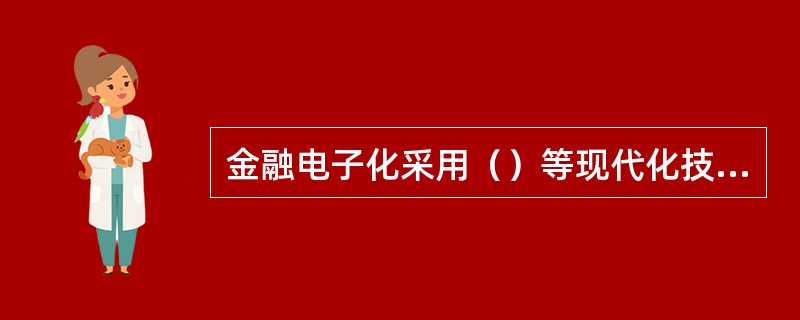 金融电子化采用（）等现代化技术手段。