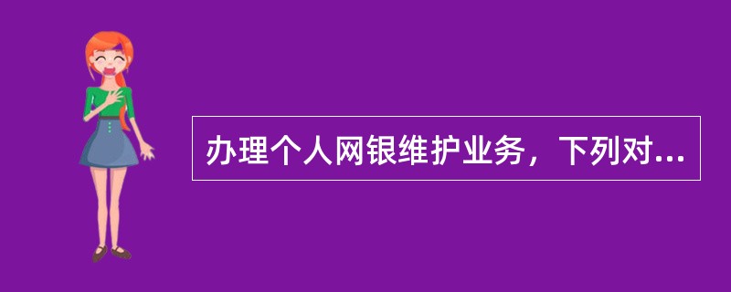 办理个人网银维护业务，下列对客户usbkey密码丢失的处理操作错误的一项是（）。