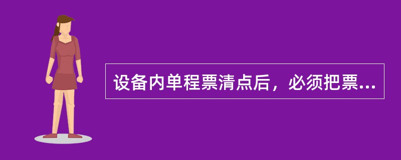 设备内单程票清点后，必须把票务室所有票进行（）（按封包清点总数）。（）与（）进行