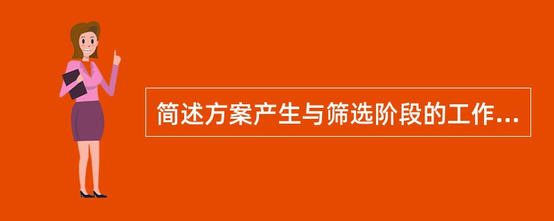 简述方案产生与筛选阶段的工作内容