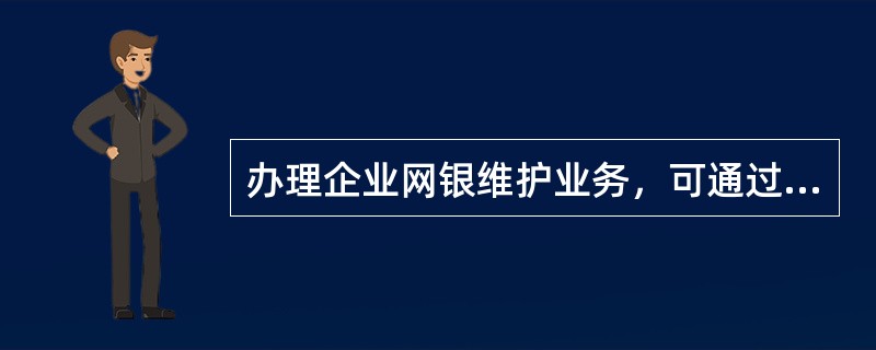 办理企业网银维护业务，可通过下列哪一项交易为企业网银账户修改交易限额？（）