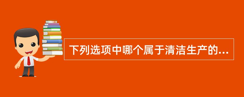 下列选项中哪个属于清洁生产的两个控制过程？（）