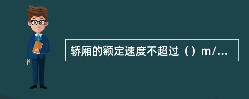 轿厢的额定速度不超过（）m/s，可选用瞬时式安全钳，