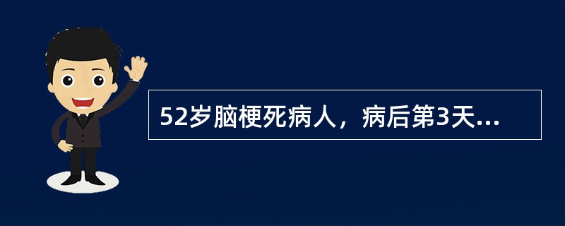 52岁脑梗死病人，病后第3天，意识不清，血压19／14kPa，左侧偏瘫。颅内压2