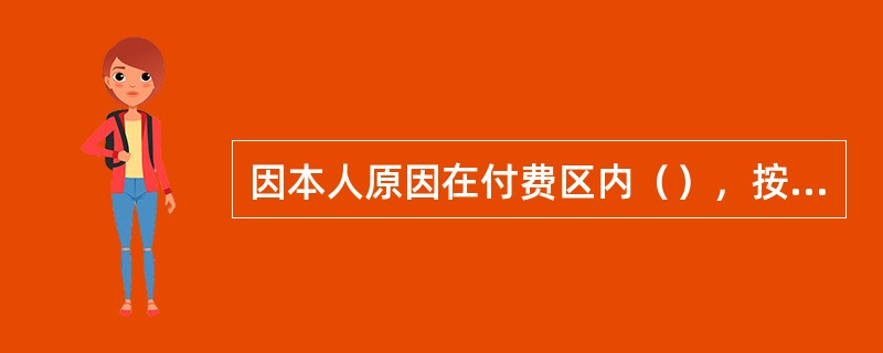因本人原因在付费区内（），按全程票价补购出站票在（）出站。