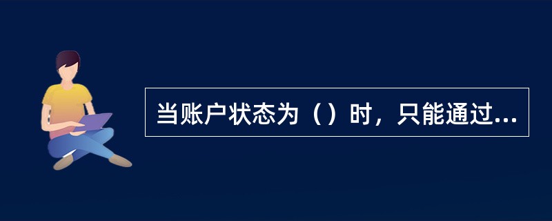 当账户状态为（）时，只能通过电话银行进行查询交易，不能进行转账等资金类交易。