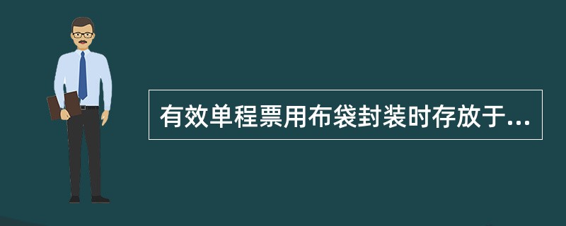 有效单程票用布袋封装时存放于（）或（），按每个布袋（）枚标准进行加封，对不满10