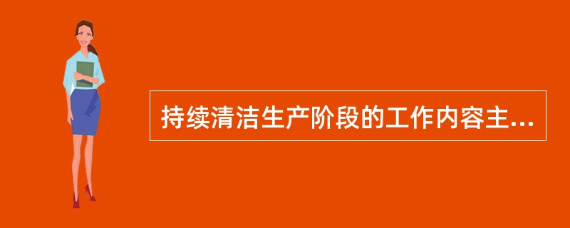 持续清洁生产阶段的工作内容主要有（）、完善清洁生产管理制度、制定新的清洁生产计划