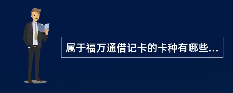 属于福万通借记卡的卡种有哪些。（）