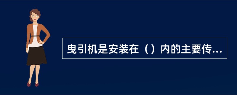 曳引机是安装在（）内的主要传动设备。