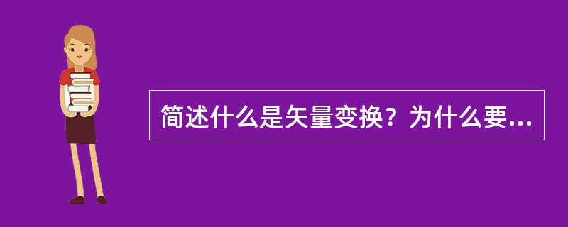 简述什么是矢量变换？为什么要进行矢量变换控制？