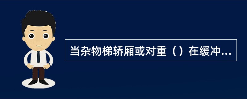 当杂物梯轿厢或对重（）在缓冲器上时，井道顶部应提供不小于（）mm的净空距离。