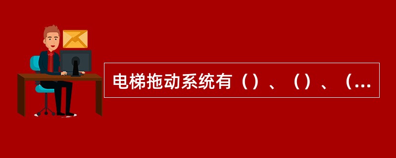 电梯拖动系统有（）、（）、（）、直流拖动和液压拖动等五种。