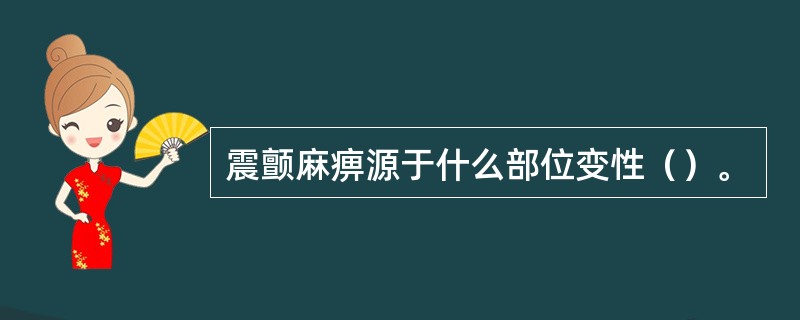 震颤麻痹源于什么部位变性（）。