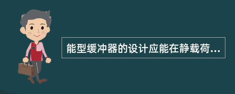 能型缓冲器的设计应能在静载荷为轿厢质量与额定重量之和的2.5倍至（）倍时达到上面