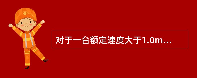 对于一台额定速度大于1.0m/s的电梯，在其轿厢和对重下部分别安装了安全钳，下列