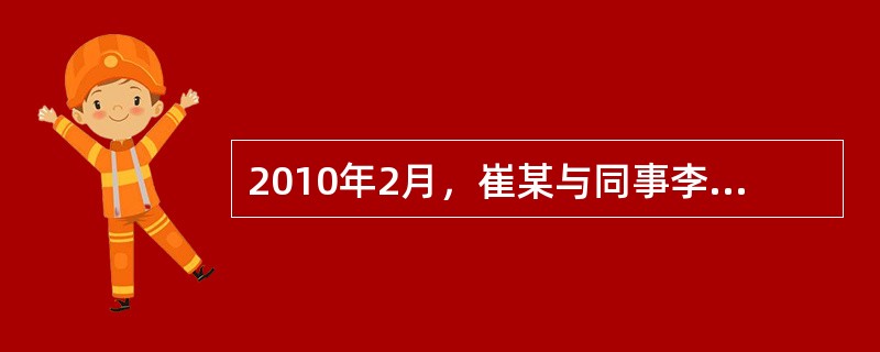 2010年2月，崔某与同事李某因口角发生纠纷，崔某将李某的胳膊、肩、背、眼多处打