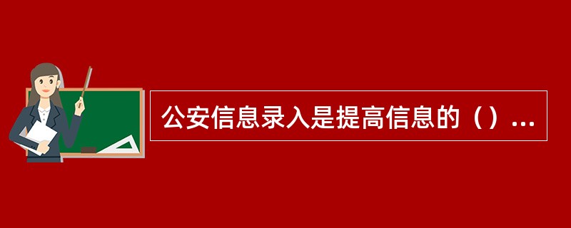 公安信息录入是提高信息的（）程度的关键。