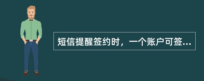 短信提醒签约时，一个账户可签约多个手机号。