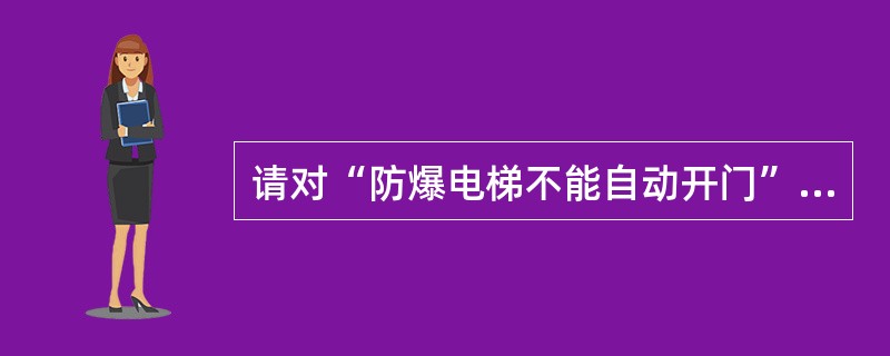 请对“防爆电梯不能自动开门”的故障进行分析？