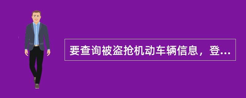 要查询被盗抢机动车辆信息，登录全国公安综合查询时，下列正确的步骤是（）。