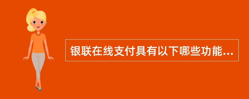 银联在线支付具有以下哪些功能？（）