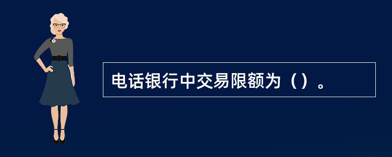 电话银行中交易限额为（）。