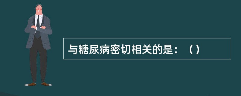 与糖尿病密切相关的是：（）