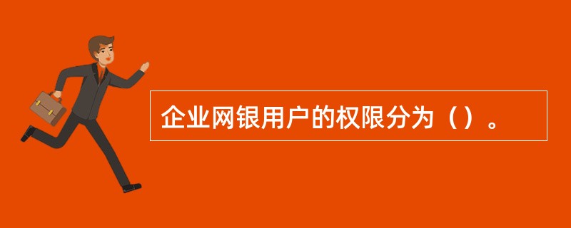 企业网银用户的权限分为（）。