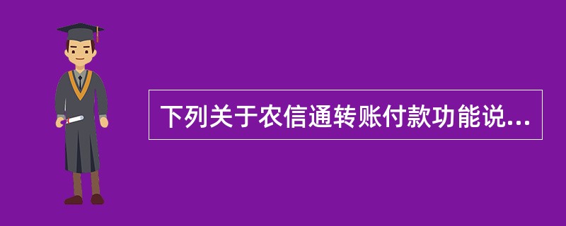 下列关于农信通转账付款功能说法正确的是（）。