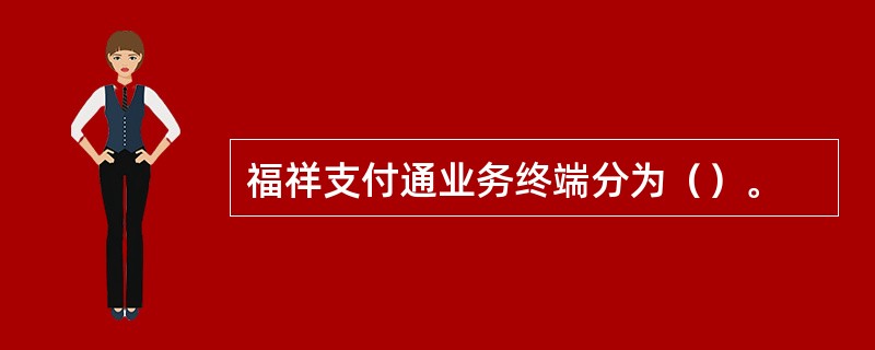 福祥支付通业务终端分为（）。