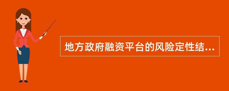 地方政府融资平台的风险定性结果包括（）