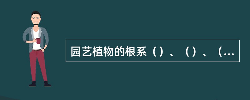 园艺植物的根系（）、（）、（）有类型.