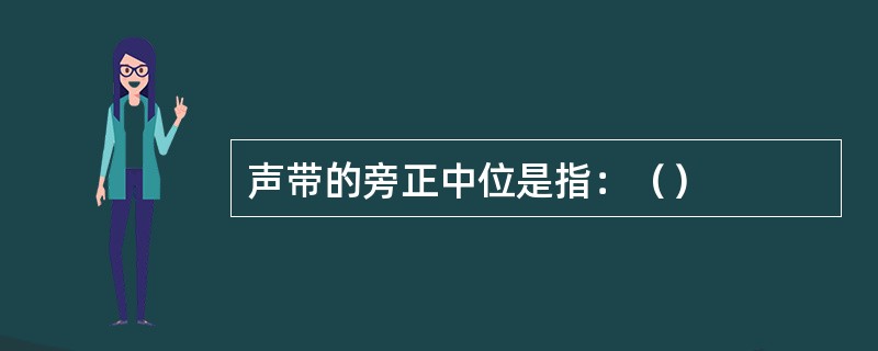 声带的旁正中位是指：（）