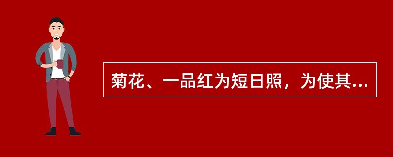 菊花、一品红为短日照，为使其提早开花，可通过（）.