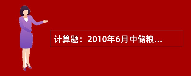 计算题：2010年6月中储粮总公司等部门向A国家粮食储备库下达中央储备小麦增储计