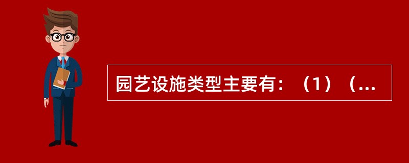 园艺设施类型主要有：（1）（）（2）（）（3）（）（4）（）（5）（）