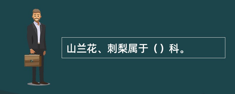 山兰花、刺梨属于（）科。