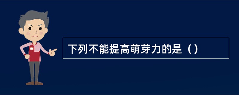 下列不能提高萌芽力的是（）