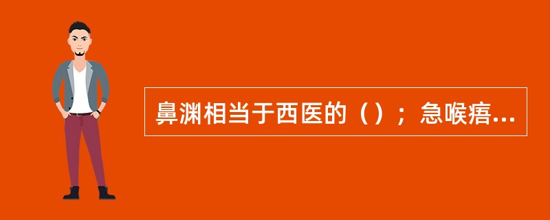 鼻渊相当于西医的（）；急喉痦相当于西医的（）。